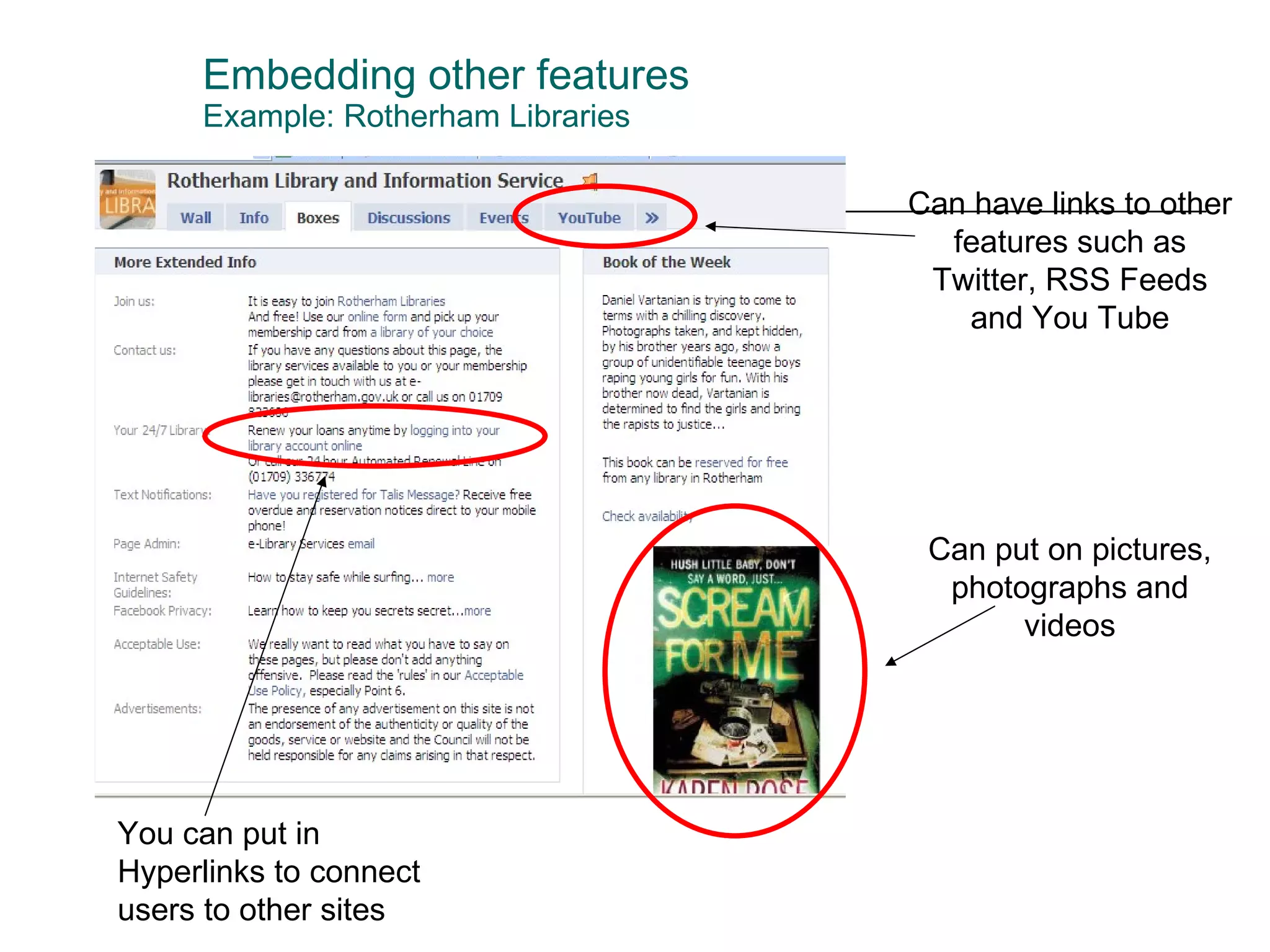 Embedding other features Example: Rotherham Libraries You can put in Hyperlinks to connect users to other sites Can have links to other features such as Twitter, RSS Feeds and You Tube Can put on pictures, photographs and videos 