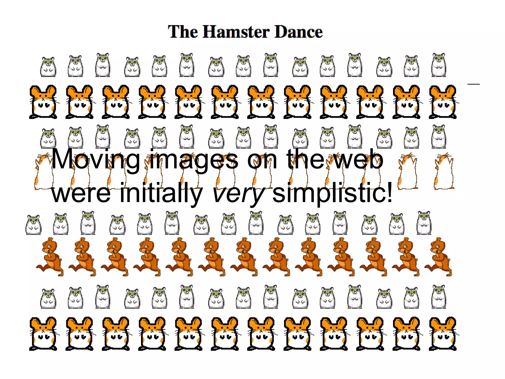 Moving images on the web were initially  very  simplistic! 