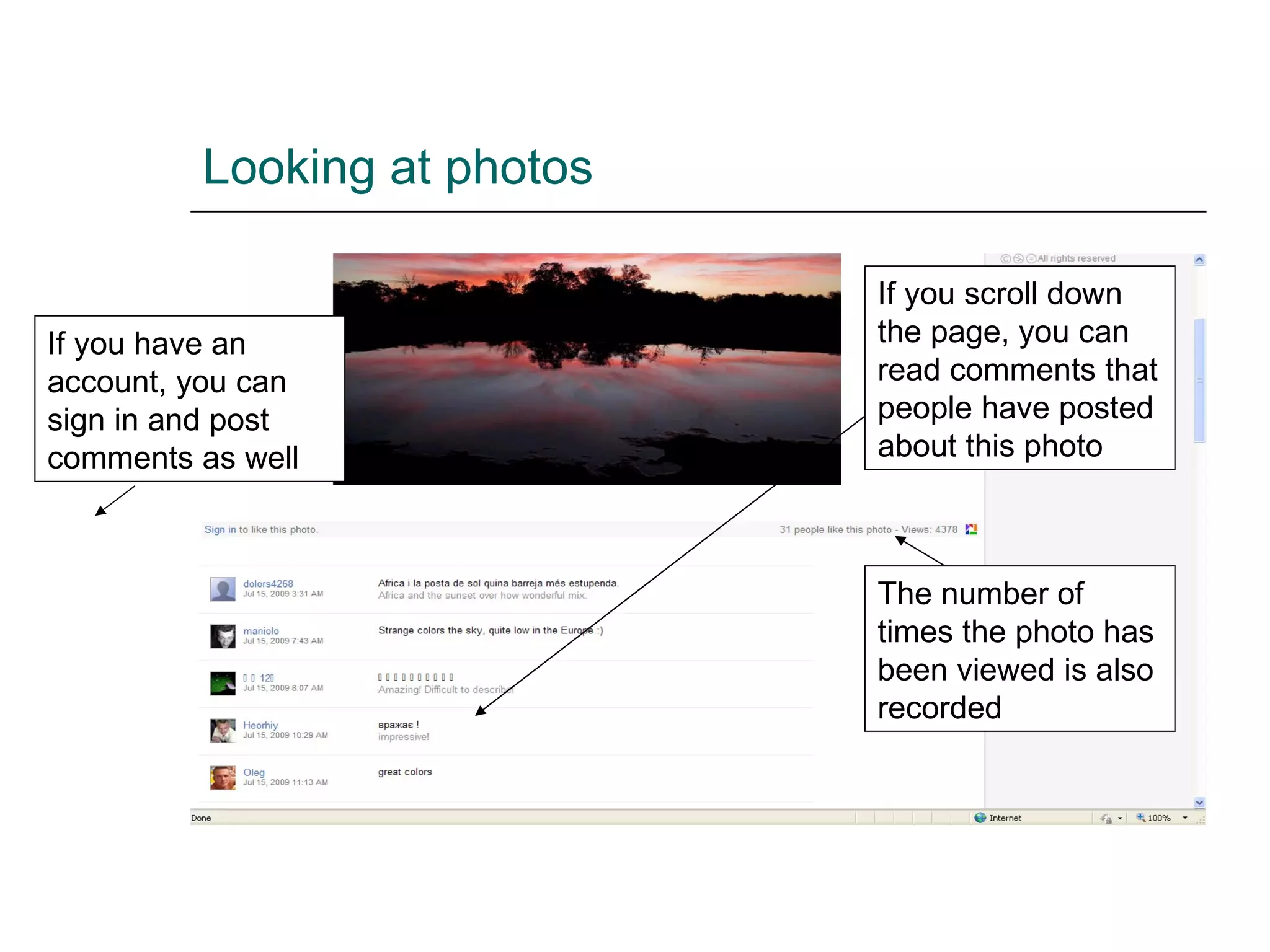 Looking at photos If you scroll down the page, you can read comments that people have posted about this photo  If you have an account, you can sign in and post comments as well The number of times the photo has been viewed is also recorded 