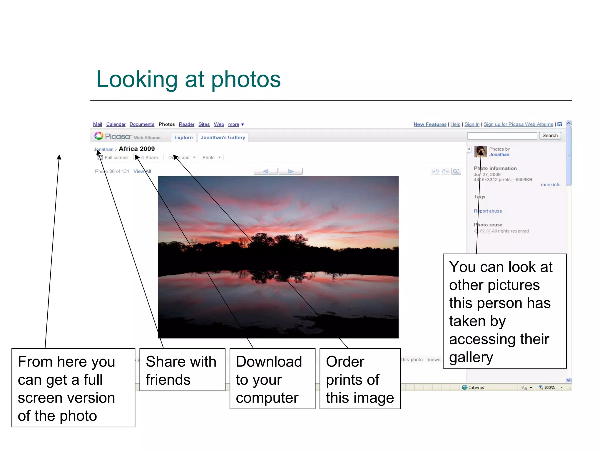 Looking at photos From here you can get a full screen version of the photo Share with friends Download to your computer Order prints of this image You can look at other pictures this person has taken by accessing their gallery 