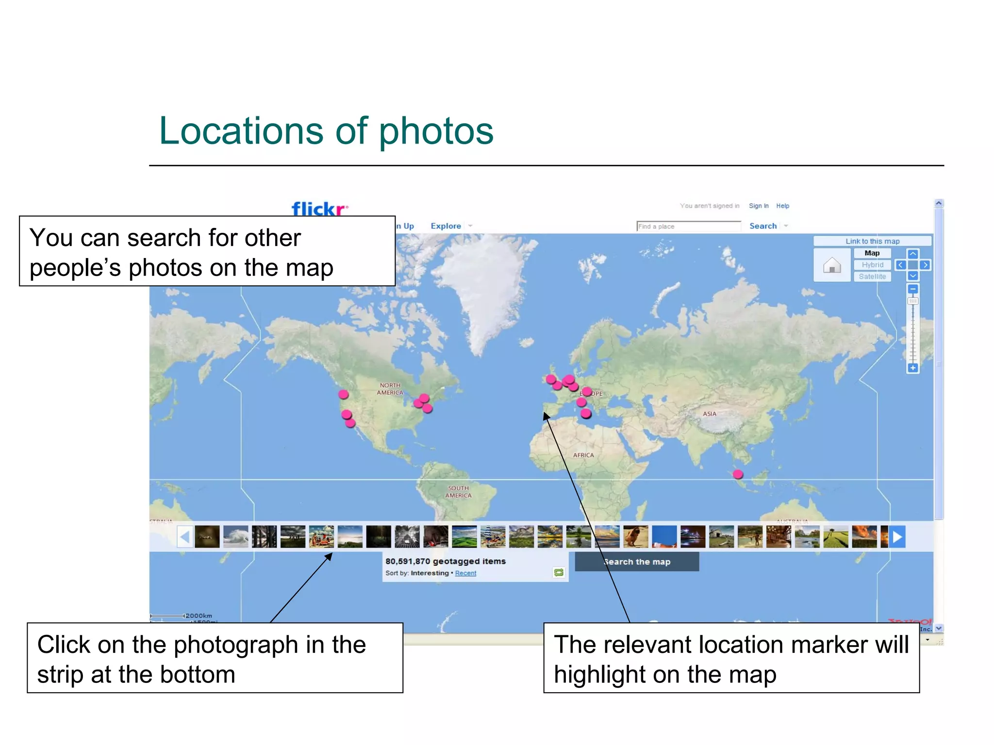 Locations of photos You can search for other people’s photos on the map Click on the photograph in the strip at the bottom The relevant location marker will highlight on the map 