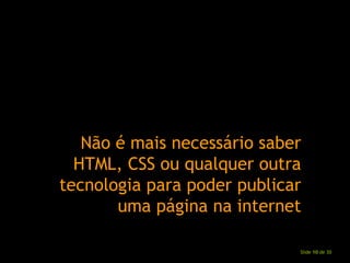 Não é mais necessário saber HTML, CSS ou qualquer outra tecnologia para poder publicar uma página na internet 