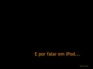 E por falar em iPod... 