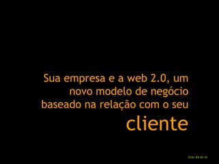 Sua empresa e a web 2.0, um novo modelo de negócio baseado na relação com o seu  cliente 