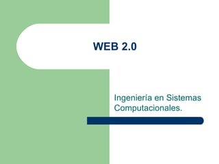 WEB 2.0 Ingeniería en Sistemas Computacionales.  