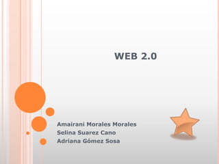                     WEB 2.0 Amairani Morales Morales Selina Suarez Cano Adriana Gómez Sosa 