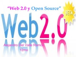 “ Web 2.0 y   Open Source” Alejandro Del Valle Ramos 12mo 