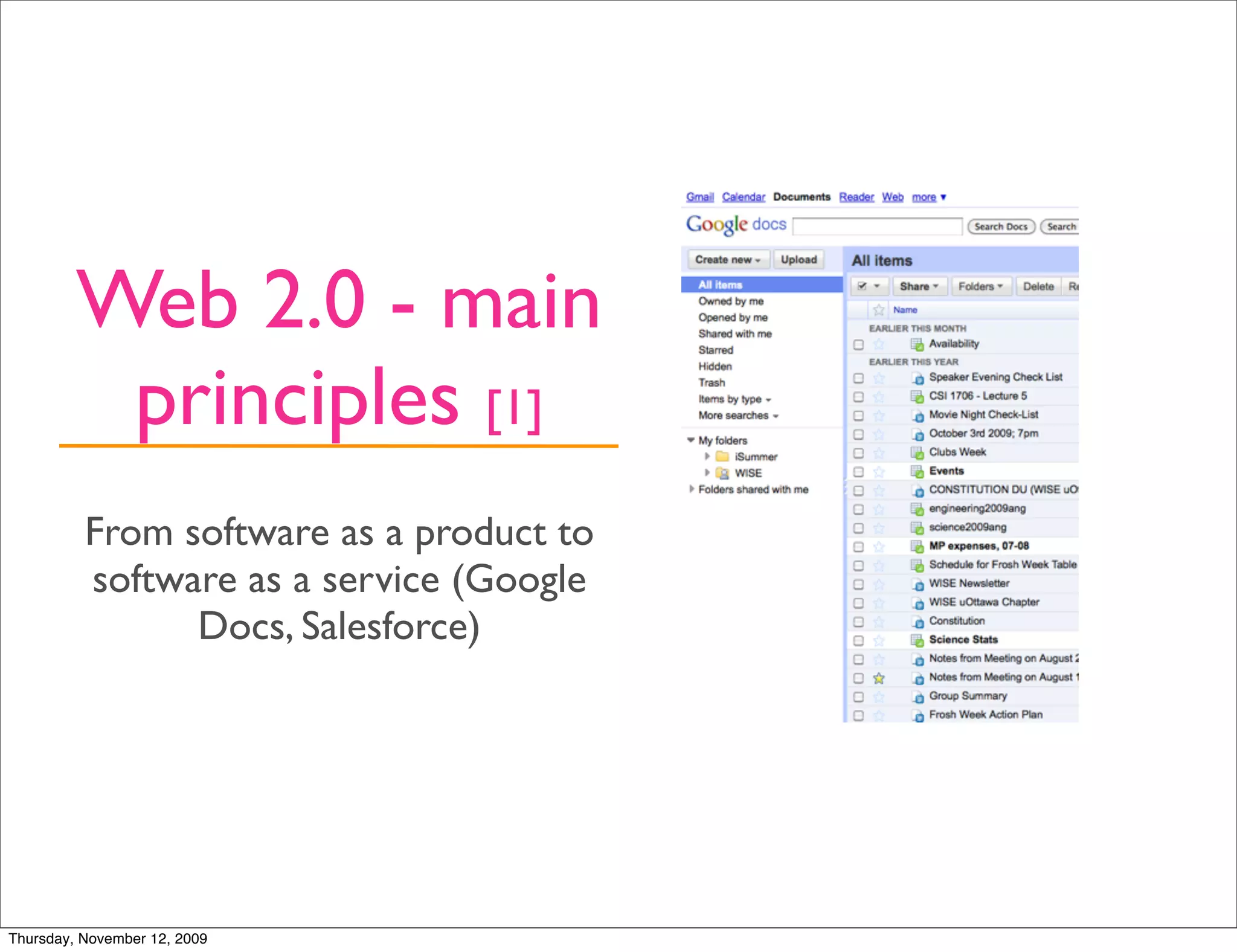 Web 2.0 - main
          principles [1]
          From software as a product to
          software as a service (Google
                Docs, Salesforce)




Thursday, November 12, 2009
 