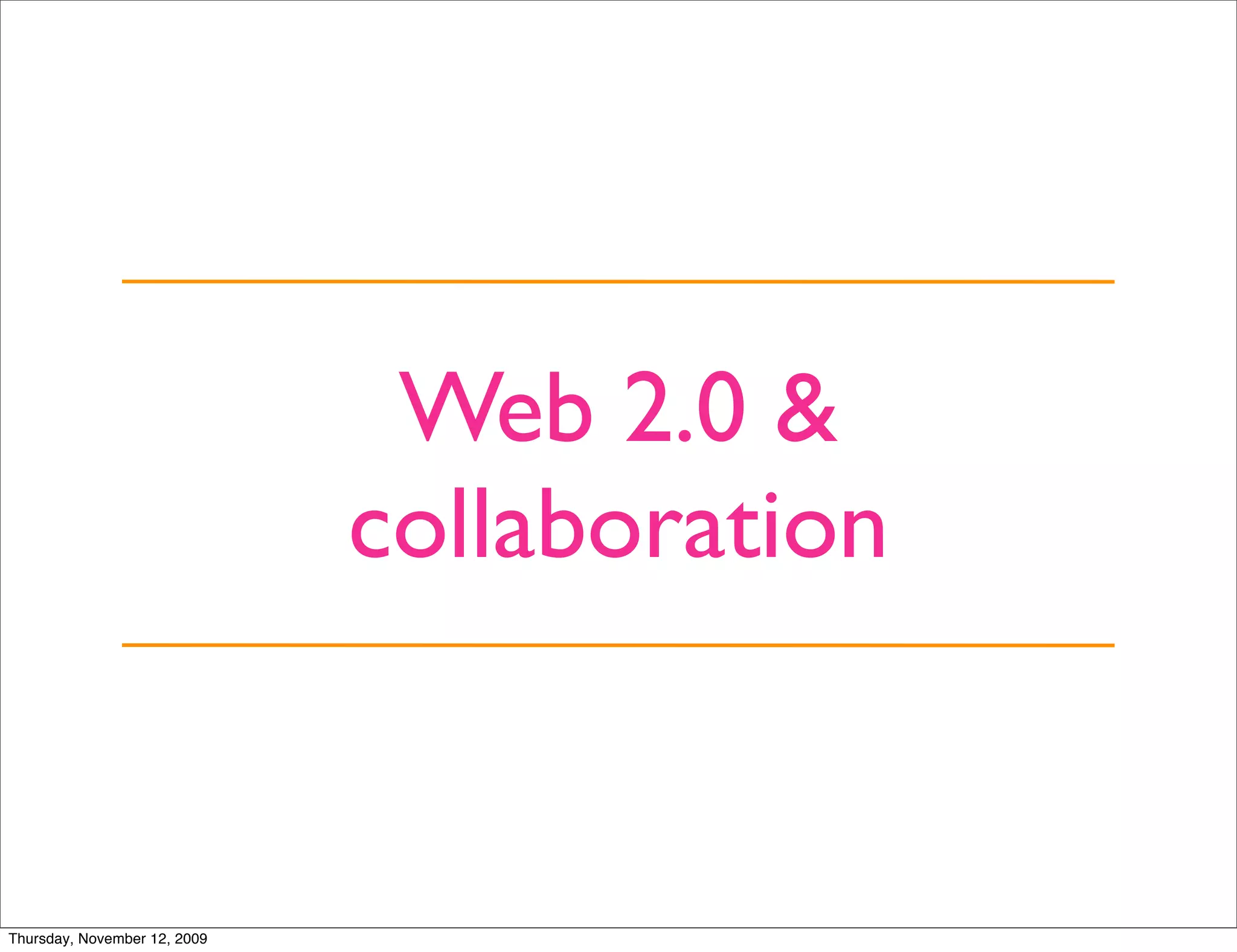 Web 2.0 &
                              collaboration


Thursday, November 12, 2009
 