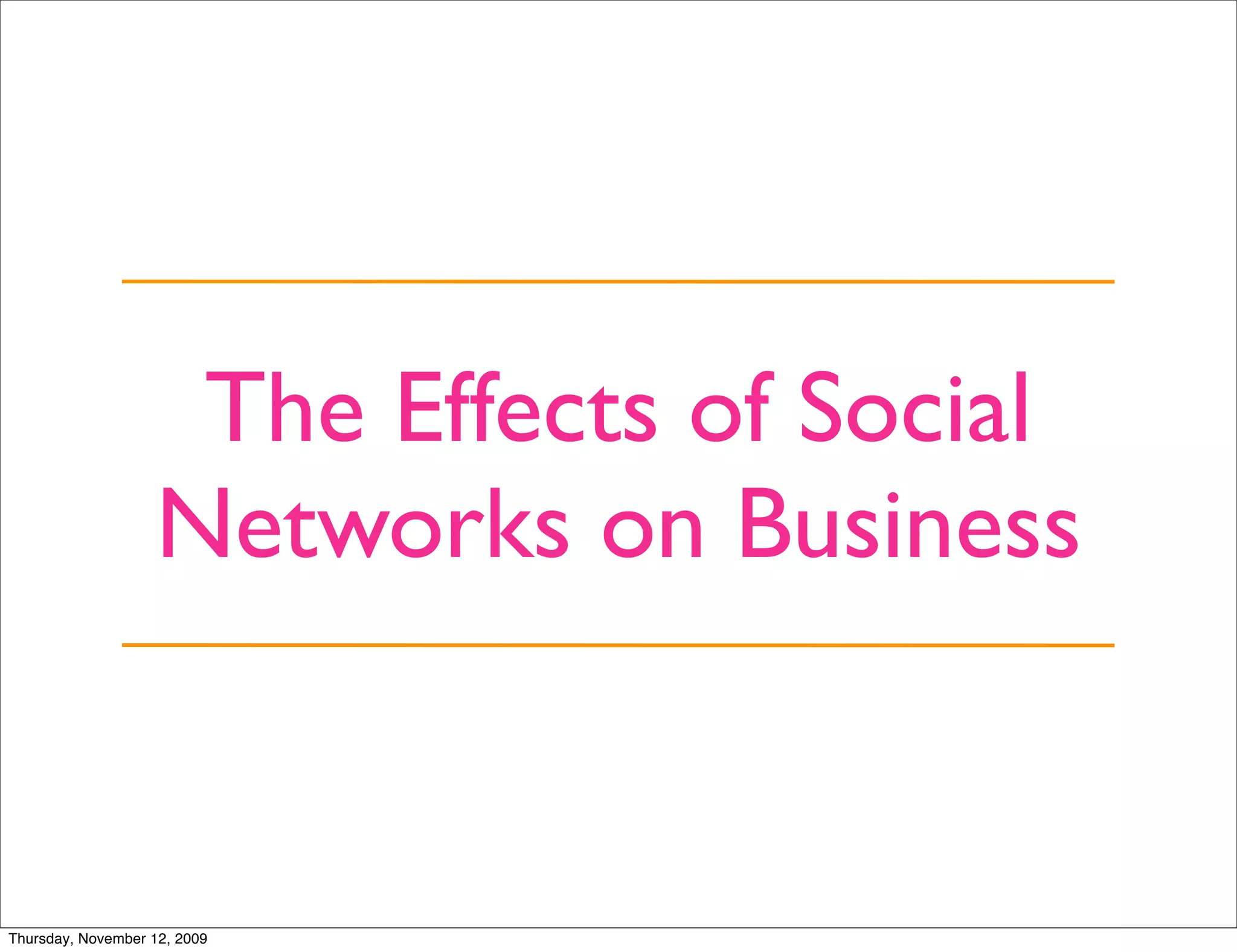 The Effects of Social
                   Networks on Business


Thursday, November 12, 2009
 