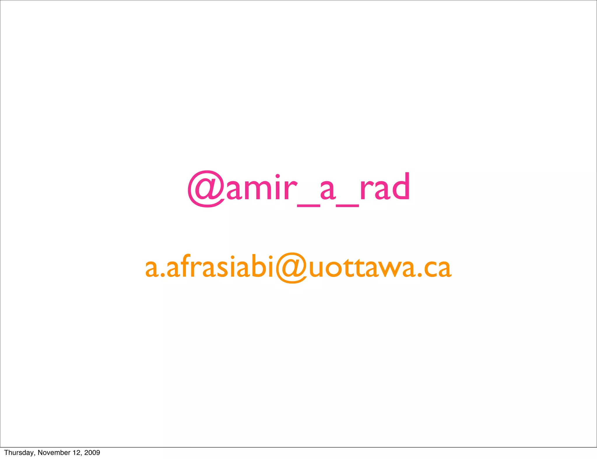 @amir_a_rad
                              a.afrasiabi@uottawa.ca




Thursday, November 12, 2009
 