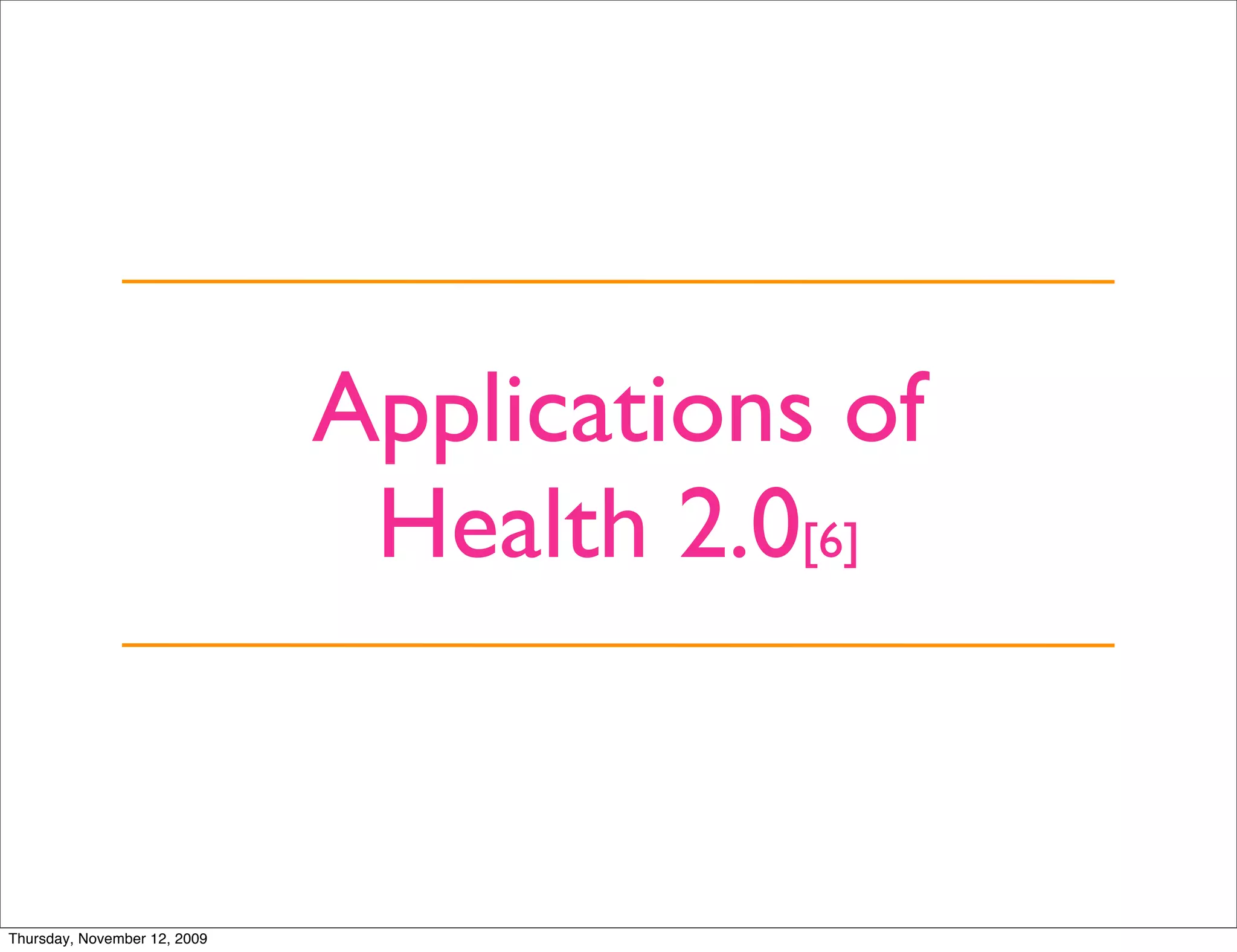 Applications of
                               Health 2.0[6]


Thursday, November 12, 2009
 