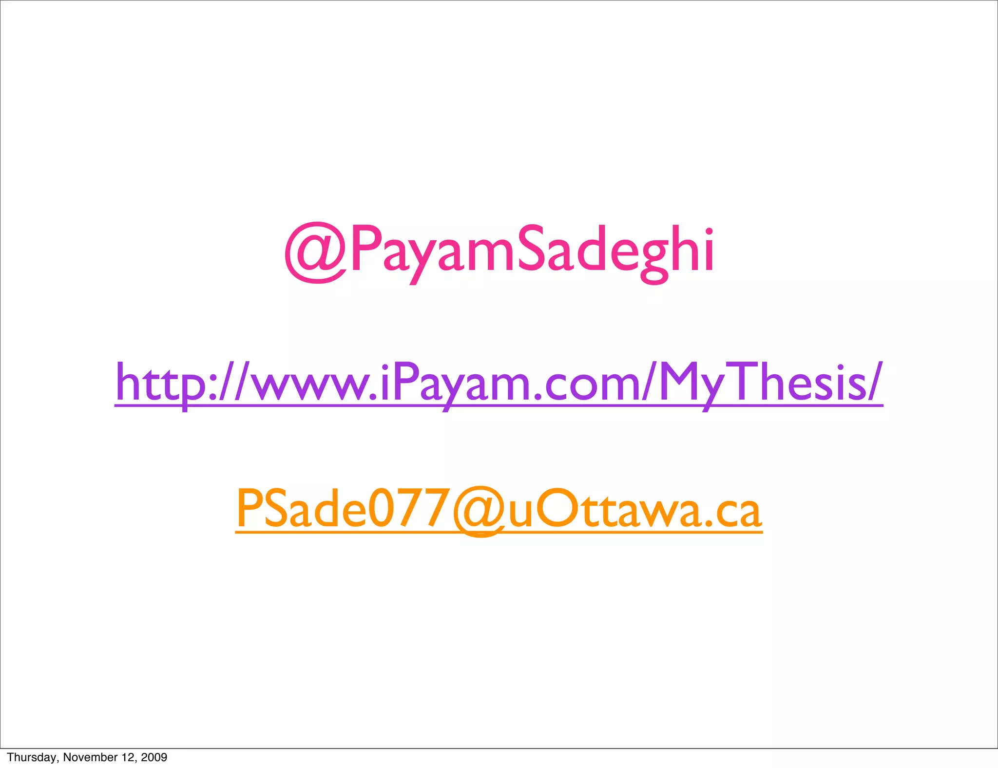 @PayamSadeghi
                  http://www.iPayam.com/MyThesis/

                              PSade077@uOttawa.ca



Thursday, November 12, 2009
 
