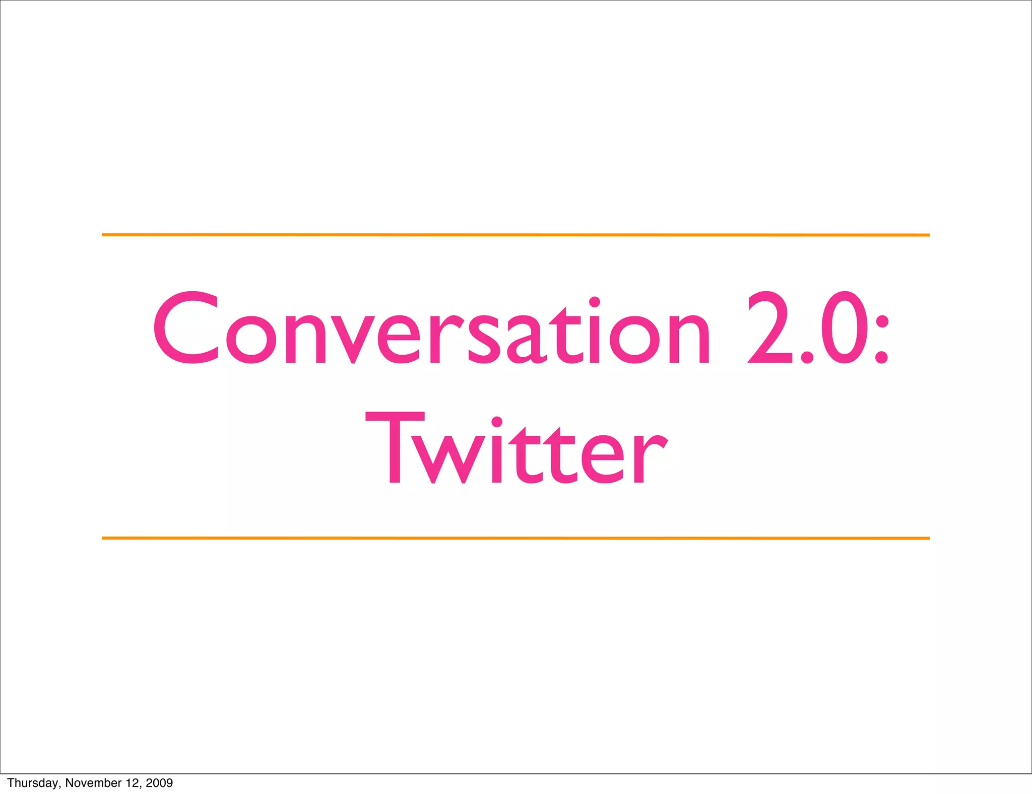 Conversation 2.0:
                           Twitter

Thursday, November 12, 2009
 
