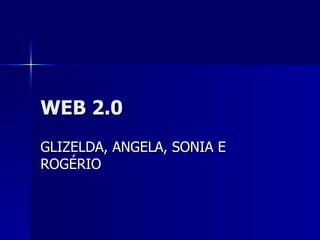 WEB 2.0 GLIZELDA, ANGELA, SONIA E ROGÉRIO 