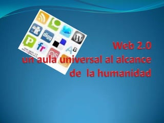 Web 2.0un aula universal al alcance de  la humanidad 