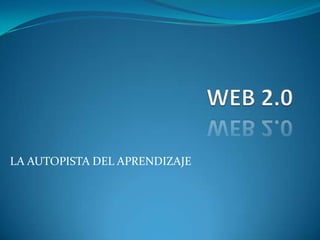 WEB 2.0 LA AUTOPISTA DEL APRENDIZAJE 