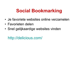 Social Bookmarking Je favoriete websites online verzamelen Favorieten delen Snel gelijkaardige websites vinden http:// delicious.com /   