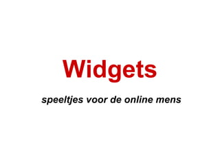 Widgets speeltjes voor de online mens 