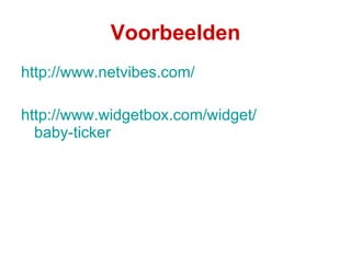 Voorbeelden http://www.netvibes.com/ http:// www.widgetbox.com / widget / baby-ticker   