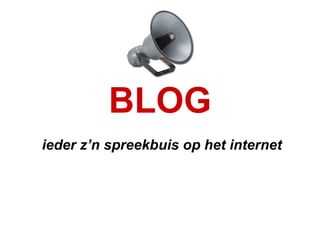 BLOG ieder z’n spreekbuis op het internet 