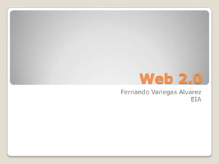 Web 2.0 Fernando Vanegas Alvarez EIA 