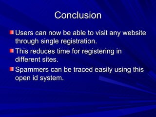 Conclusion Users can now be able to visit any website through single registration. This reduces time for registering in different sites. Spammers can be traced easily using this open id system.  