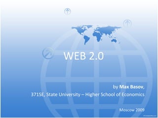 WEB 2.0 by  Max Basov , 371SE, State University – Higher School of Economics Moscow 2009 