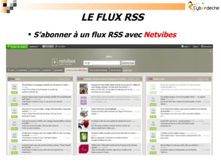 <ul><li>LE FLUX RSS </li></ul><ul><ul><li>S’abonner à un flux RSS avec  Netvibes </li></ul></ul>