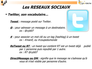 <ul><li>Les RESEAUX SOCIAUX </li></ul><ul><ul><li>Twitter, son vocabulaire… </li></ul></ul><ul><ul><ul><li>Tweet  : messag...