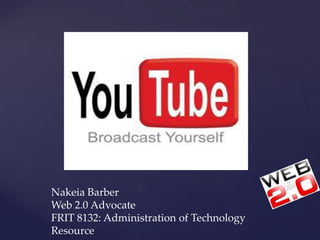 Nakeia Barber
Web 2.0 Advocate
FRIT 8132: Administration of Technology
Resource
 