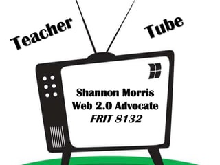 Shannon Morris
Web 2.0 Advocate
   FRIT 8132
 