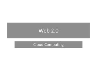 Web 2.0
Cloud Computing
 