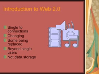 Introduction to Web 2.0


 Single to
 connections
 Changing
 Some being
 replaced
 Beyond single
 users
 Not data storage
 
