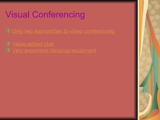 Visual Conferencing
 Only two approaches to video conferencing

 Value-added chat
 Very expensive distance equipment
 