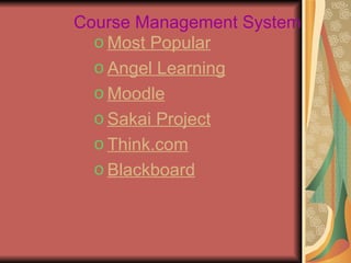 Course Management System
  o Most Popular
  o Angel Learning
  o Moodle
  o Sakai Project
  o Think.com
  o Blackboard
 