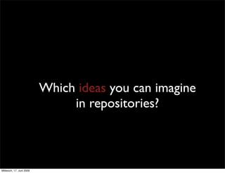 Which ideas you can imagine
                               in repositories?



Mittwoch, 17. Juni 2009
 