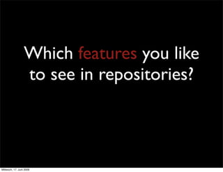 Which features you like
                  to see in repositories?



Mittwoch, 17. Juni 2009
 
