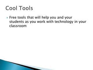 Free tools that will help you and your students as you work with technology in your classroomCool Tools