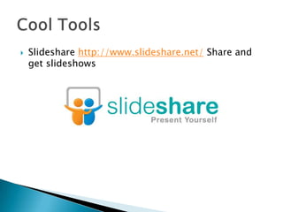Slidesharehttp://www.slideshare.net/ Share and get slideshowsCool Tools