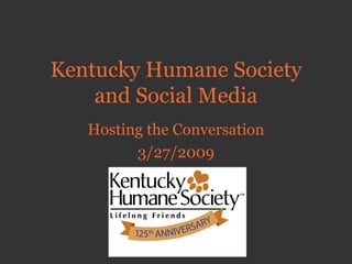 Kentucky Humane Society and Social Media Hosting the Conversation 3/27/2009 