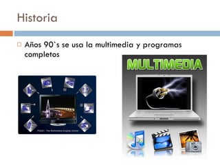 Historia Años 90`s se usa la multimedia y programas completos
