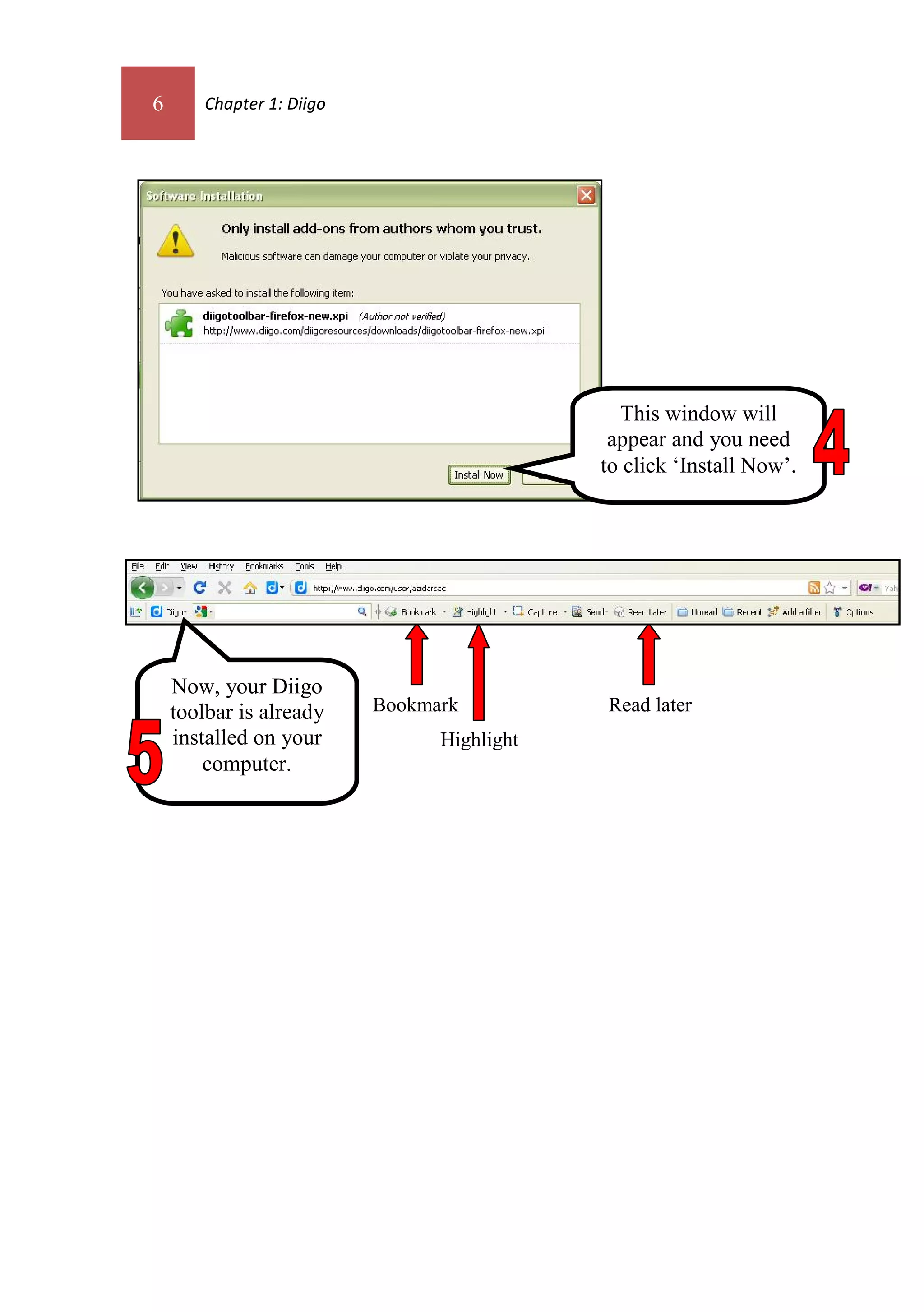6       Chapter 1: Diigo




                                               This window will
                                              appear and you need
                                             to click ‘Install Now’.




    Now, your Diigo
    toolbar is already     Bookmark          Read later
    installed on your            Highlight
        computer.
 