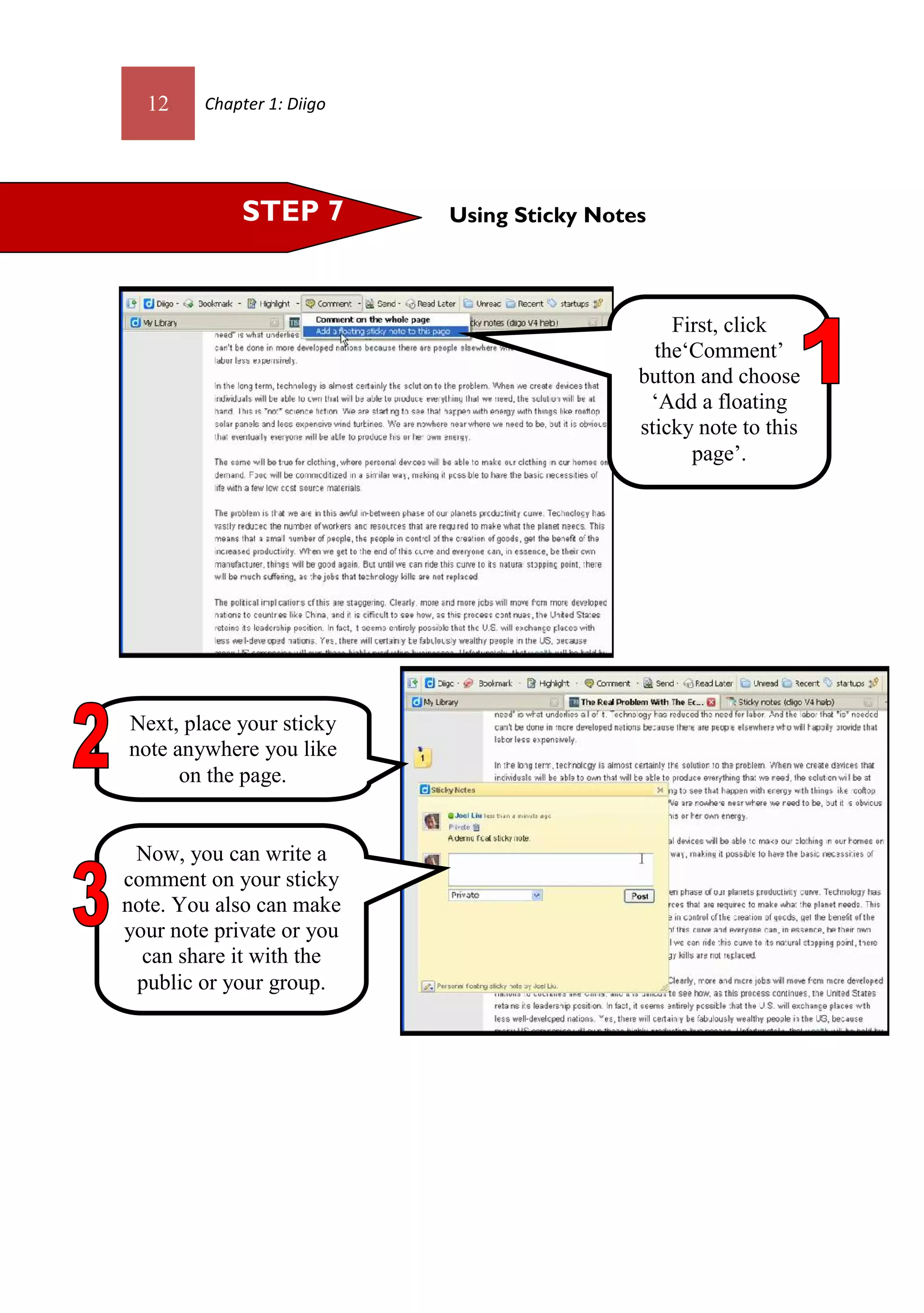 12     Chapter 1: Diigo




             STEP 7         Using Sticky Notes



                                                 First, click
                                               the‘Comment’
                                             button and choose
                                              ‘Add a floating
                                             sticky note to this
                                                   page’.




Next, place your sticky
note anywhere you like
      on the page.


 Now, you can write a
comment on your sticky
note. You also can make
your note private or you
  can share it with the
 public or your group.
 