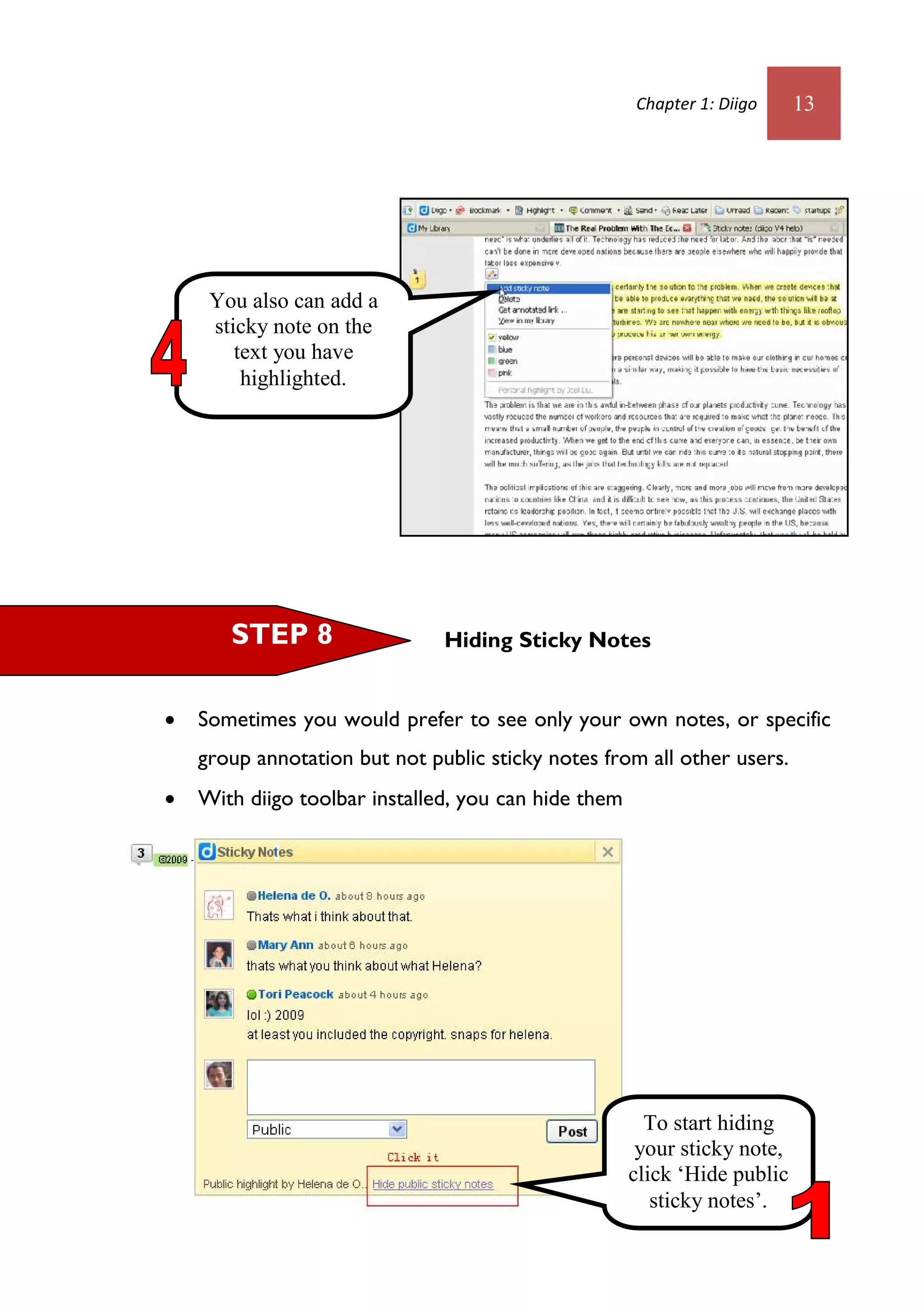 Chapter 1: Diigo     13




     You also can add a
     sticky note on the
        text you have
         highlighted.




       STEP 8                  Hiding Sticky Notes


   Sometimes you would prefer to see only your own notes, or specific
    group annotation but not public sticky notes from all other users.
   With diigo toolbar installed, you can hide them




                                                        To start hiding
                                                       your sticky note,
                                                      click ‘Hide public
                                                         sticky notes’.
 