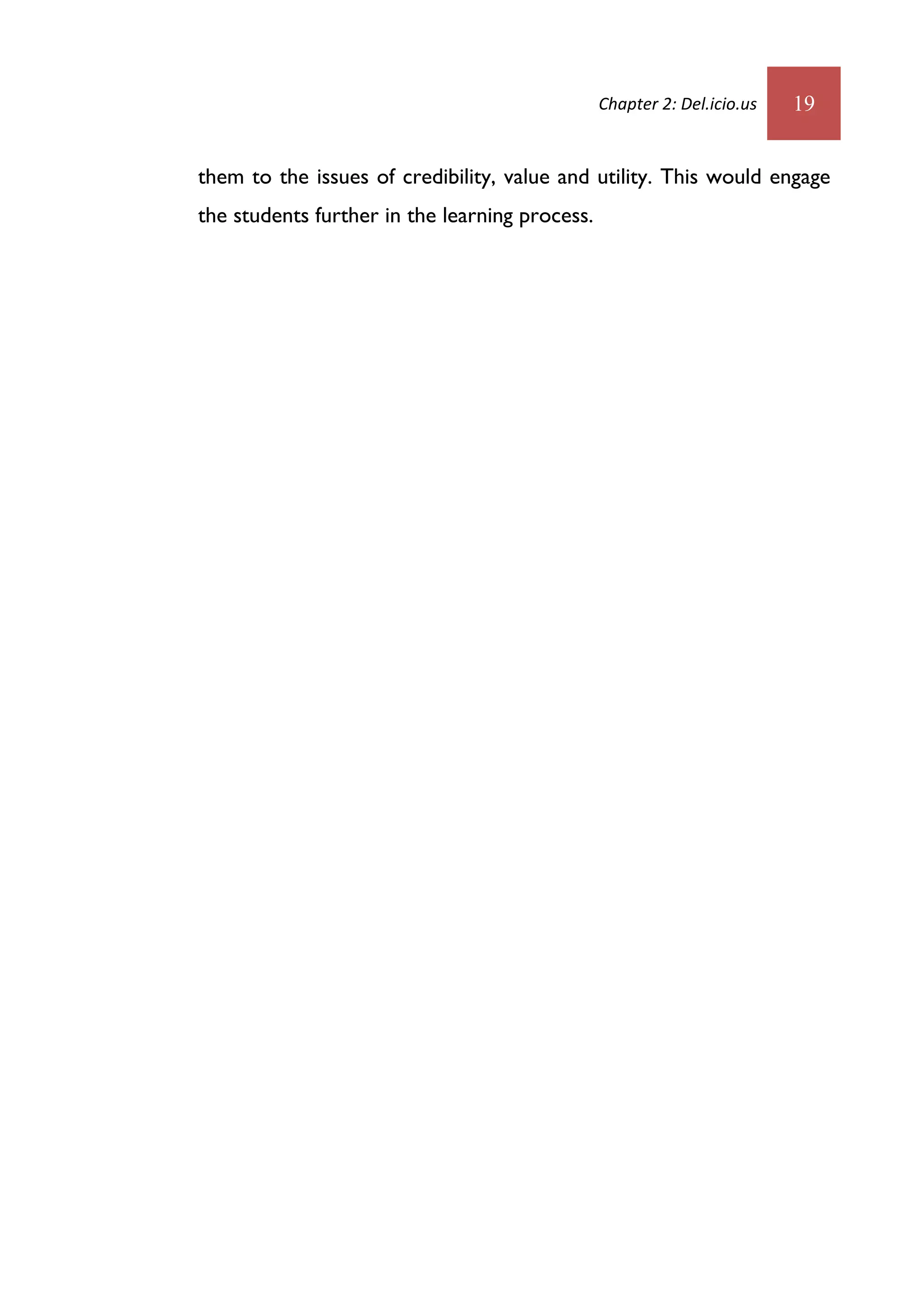 Chapter 2: Del.icio.us   19


them to the issues of credibility, value and utility. This would engage
the students further in the learning process.
 