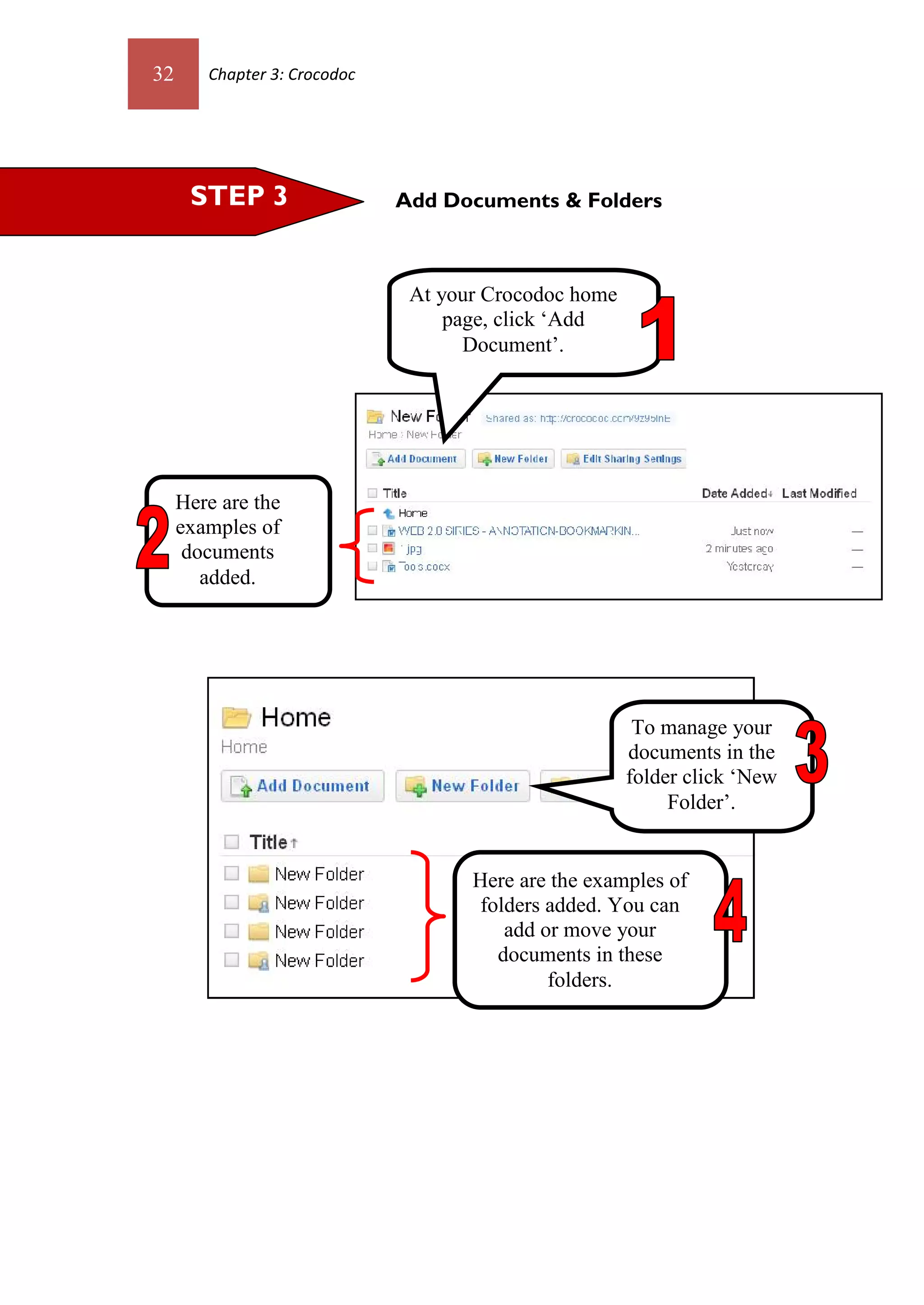 32      Chapter 3: Crocodoc




      STEP 3                  Add Documents & Folders



                               At your Crocodoc home
                                   page, click ‘Add
                                     Document’.




     Here are the
     examples of
      documents
        added.




                                                        To manage your
                                                       documents in the
                                                       folder click ‘New
                                                            Folder’.


                                     Here are the examples of
                                     folders added. You can
                                        add or move your
                                       documents in these
                                             folders.
 
