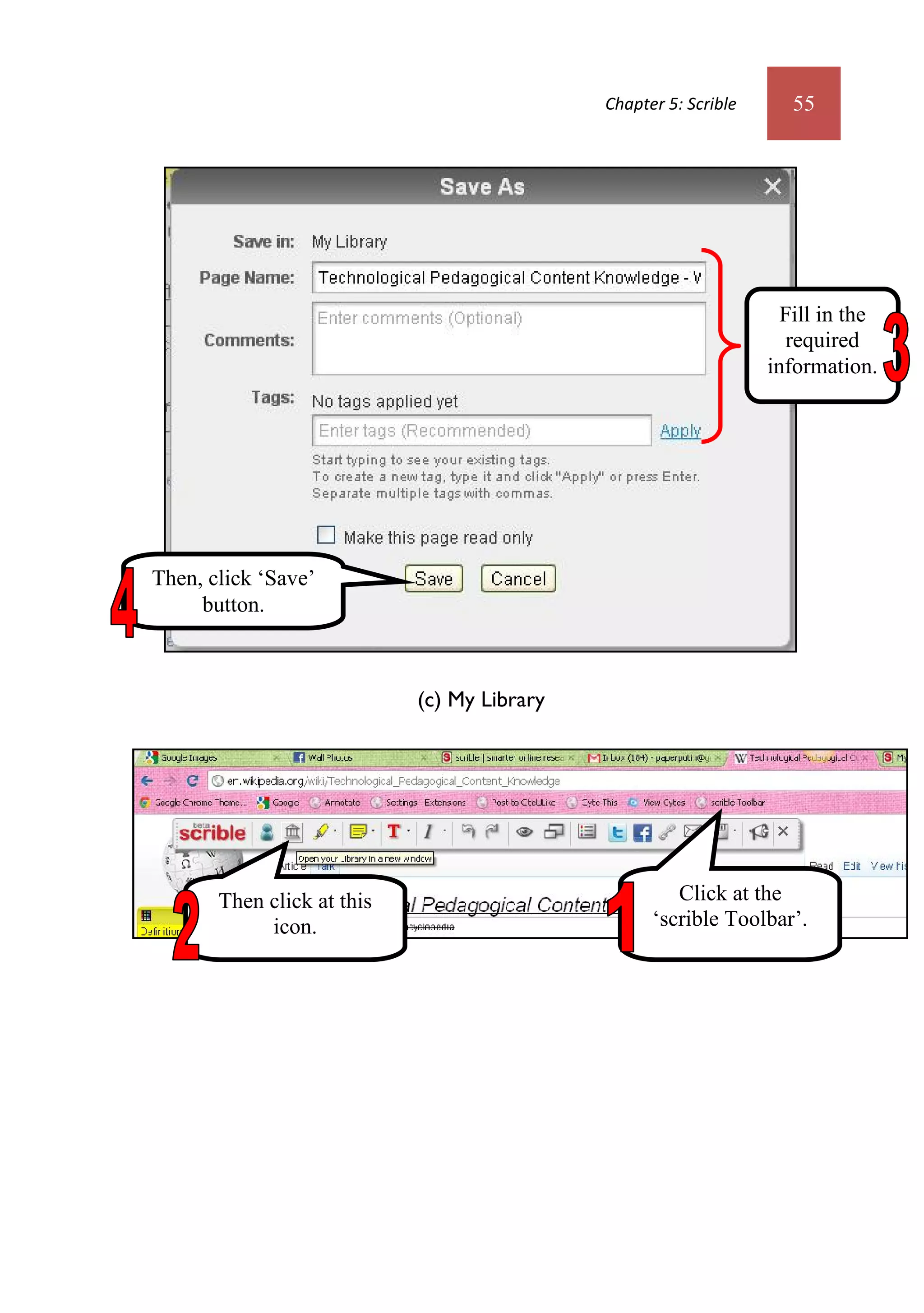 Chapter 5: Scrible      55




                                                                    Fill in the
                                                                     required
                                                                  information.




Then, click ‘Save’
     button.



                            (c) My Library




       Then click at this                             Click at the
            icon.                                  ‘scrible Toolbar’.
 