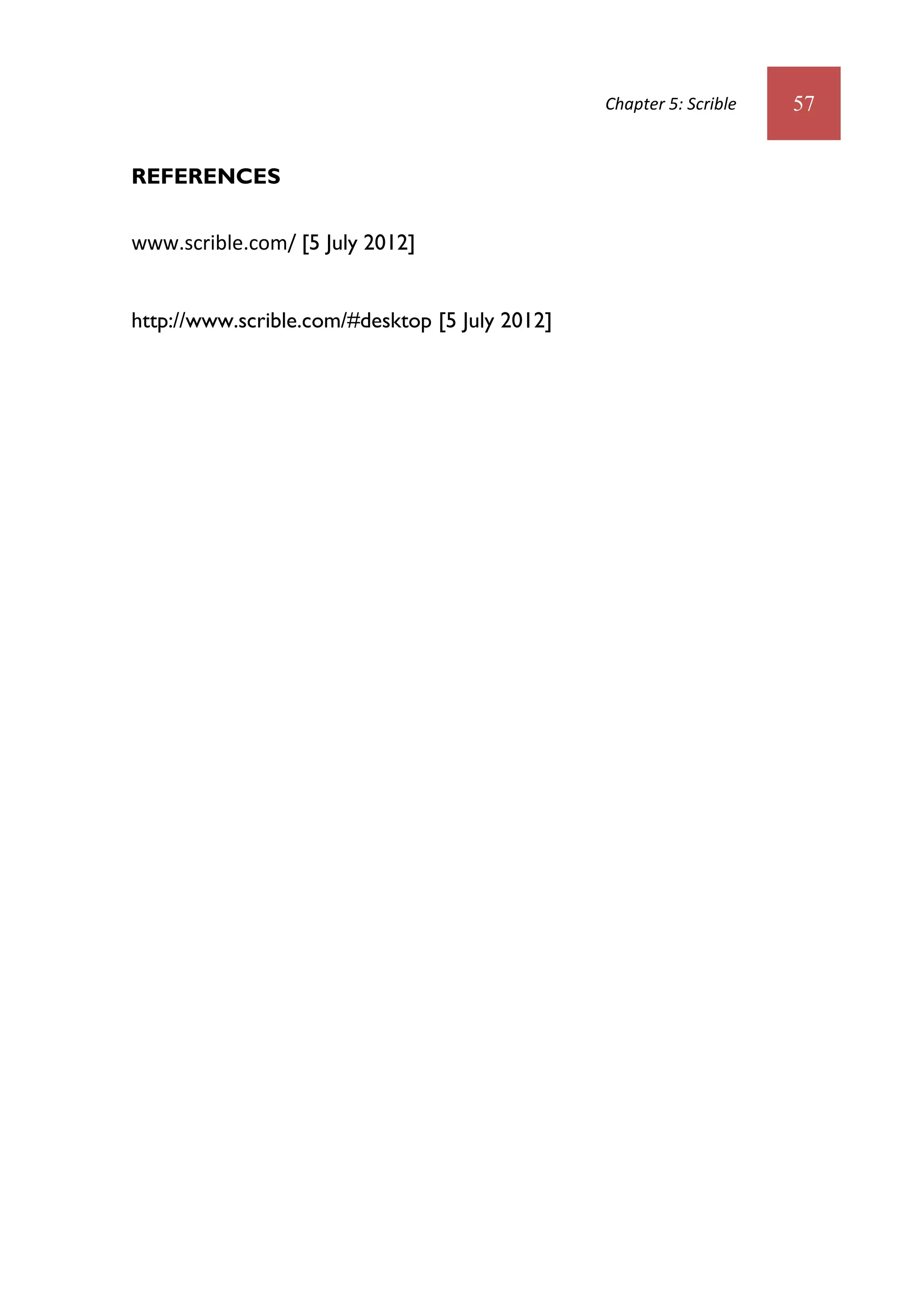 Chapter 5: Scrible   57


REFERENCES

www.scrible.com/ [5 July 2012]


http://www.scrible.com/#desktop [5 July 2012]
 