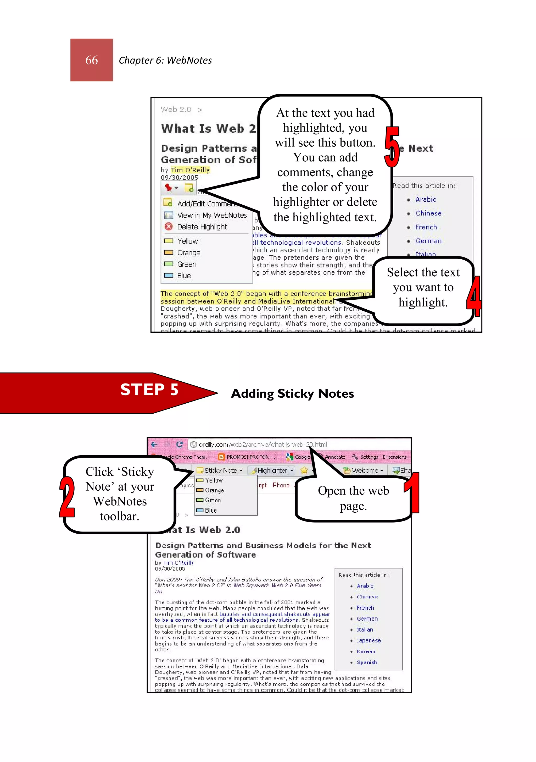 66    Chapter 6: WebNotes



                                   At the text you had
                                    highlighted, you
                                  will see this button.
                                      You can add
                                   comments, change
                                    the color of your
                                  highlighter or delete
                                  the highlighted text.



                                                          Select the text
                                                           you want to
                                                            highlight.




      STEP 5                Adding Sticky Notes




Click ‘Sticky
Note’ at your                              Open the web
 WebNotes                                     page.
   toolbar.
 
